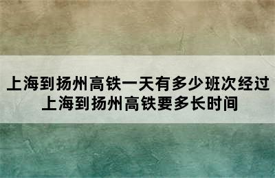 上海到扬州高铁一天有多少班次经过 上海到扬州高铁要多长时间